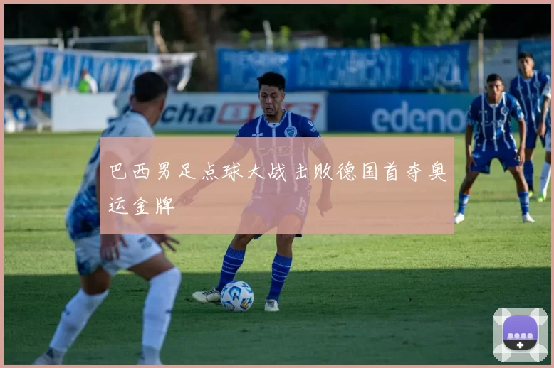 巴西男足点球大战击败德国首夺奥运金牌