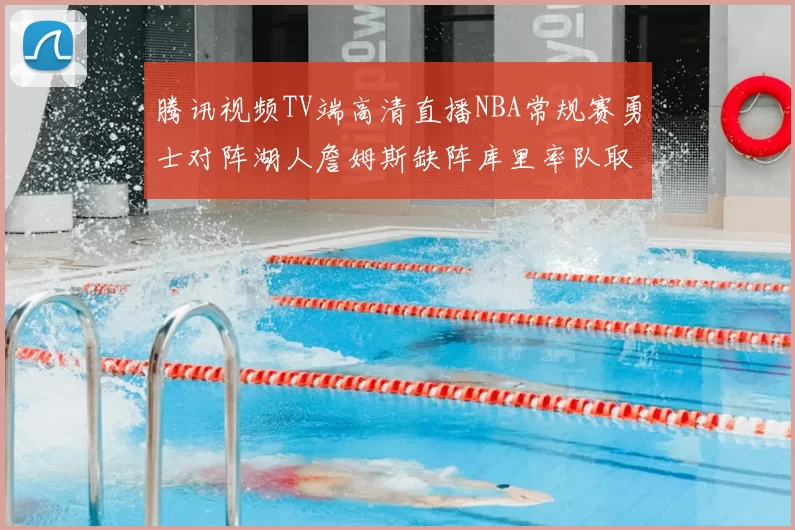 腾讯视频TV端高清直播NBA常规赛勇士对阵湖人詹姆斯缺阵库里率队取胜