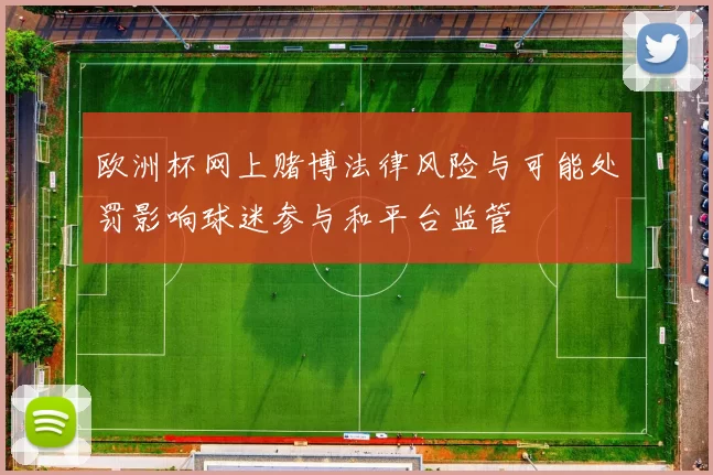 欧洲杯网上赌博法律风险与可能处罚影响球迷参与和平台监管